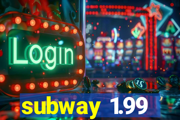 subway 1.99